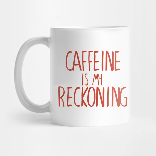 Caffeine is my Reckoning by winstongambro